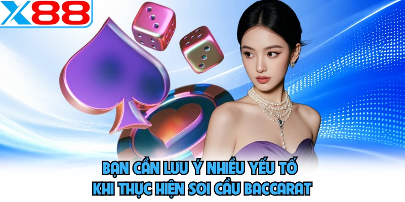 Bạn cần lưu ý nhiều yếu tố khi thực hiện soi cầu Baccarat