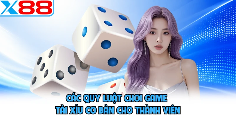 Các quy luật chơi game tài xỉu cơ bản cho thành viên