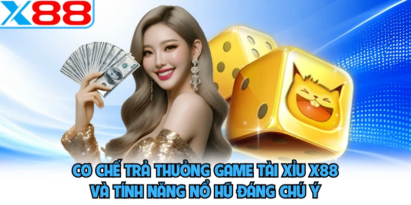 Cơ chế trả thưởng game tài xỉu X88 và tính năng nổ hũ đáng chú ý