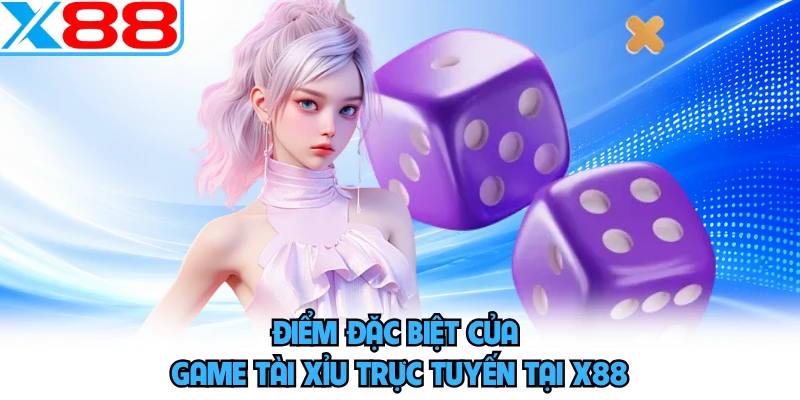 Điểm đặc biệt của game tài xỉu trực tuyến tại X88 