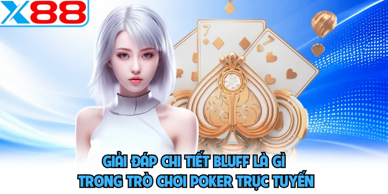 Giải đáp chi tiết bluff là gì trong trò chơi poker trực tuyến 