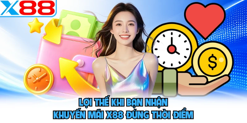 Lợi thế khi bạn nhận khuyến mãi X88 đúng thời điểm