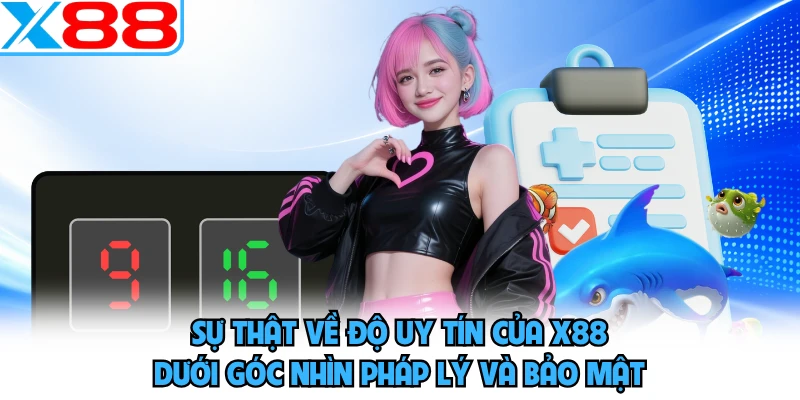 Sự thật về độ uy tín của X88 dưới góc nhìn pháp lý và bảo mật 