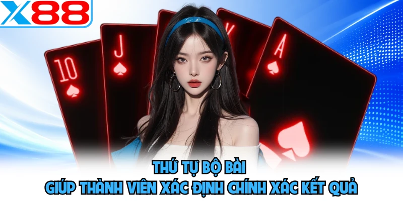 Thứ tự bộ bài giúp thành viên xác định chính xác kết quả