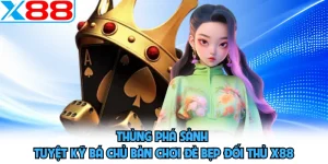 Thùng Phá Sảnh - Tuyệt Kỹ Bá Chủ Bàn Chơi Đè Bẹp Đối Thủ X88